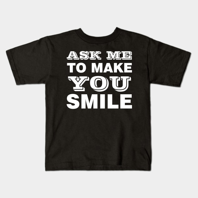 ASK ME TO MAKE YOU SMILE Kids T-Shirt by Design by Nara